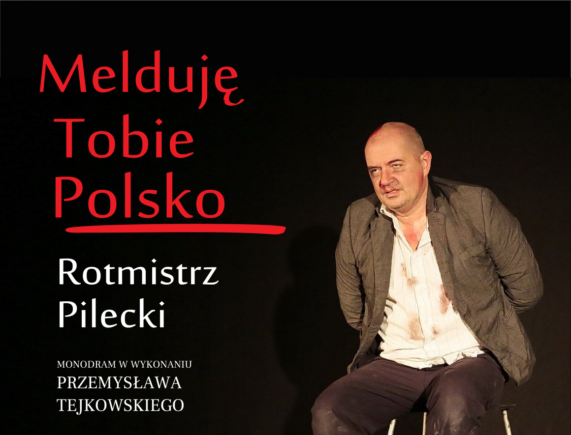 Spektakl MELDUJĘ TOBIE POLSKO – ROTMISTRZ PILECKI, 8.05.2022
